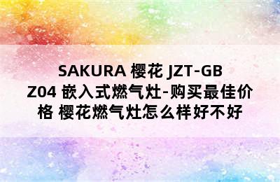 SAKURA 樱花 JZT-GBZ04 嵌入式燃气灶-购买最佳价格 樱花燃气灶怎么样好不好